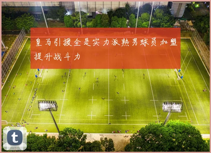 皇马引援全是实力派熟男球员加盟提升战斗力